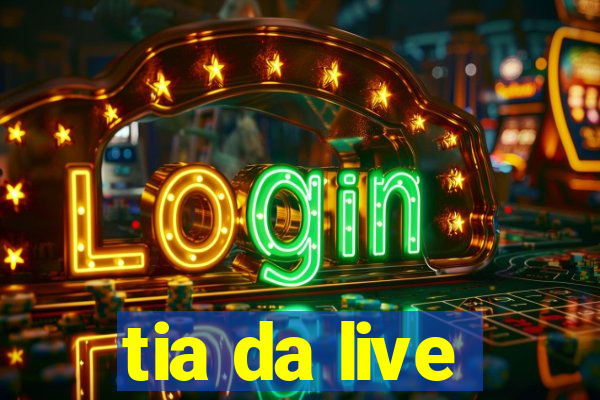 tia da live